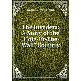 

Книга The Invaders: A Story of the Hole-In-The-Wall Country