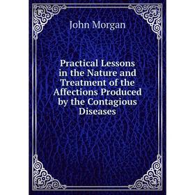 

Книга Practical Lessons in the Nature and Treatment of the Affections Produced by the Contagious Diseases