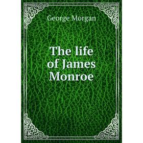 

Книга The life of James Monroe