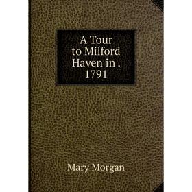 

Книга A Tour to Milford Haven in. 1791
