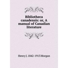 

Книга Bibliotheca canadensis: or, A manual of Canadian literature