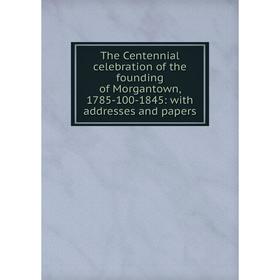 

Книга The Centennial celebration of the founding of Morgantown, 1785-100-1845: with addresses and papers
