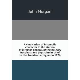 

Книга A vindication of his public character in the station of director-general of the military hospitals and physician in chief to the American army,