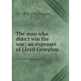 

Книга The man who didn't win the war: an exposure of Lloyd Georgism