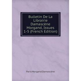 

Книга Bulletin De La Librairie Damascène Morgand, Issues 1-5 (French Edition)