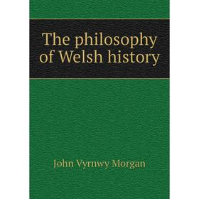

Книга The philosophy of Welsh history