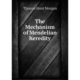 

Книга The Mechanism of Mendelian heredity