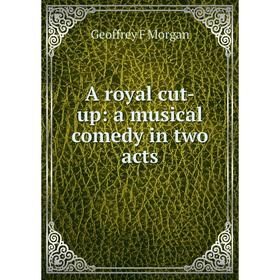 

Книга A royal cut-up: a musical comedy in two acts