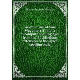 

Книга Another use of Van Wagenen's Table 1: to compute spelling ages from the Buckingham extension of the Ayres spelling scale