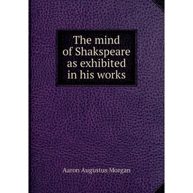 

Книга The mind of Shakspeare as exhibited in his works