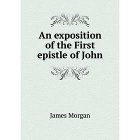 

Книга An exposition of the First epistle of John