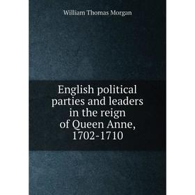 

Книга English political parties and leaders in the reign of Queen Anne, 1702-1710