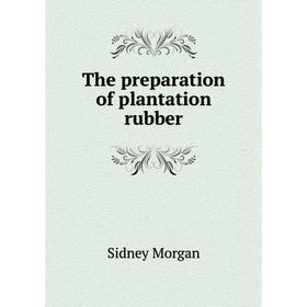 

Книга The preparation of plantation rubber