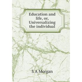 

Книга Education and life, or, Universalizing the individual