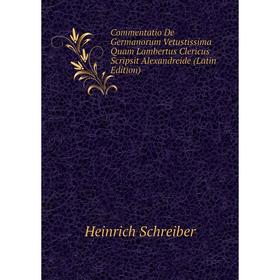 

Книга Commentatio De Germanorum Vetustissima Quam Lambertus Clericus Scripsit Alexandreide (Latin Edition)