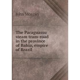 

Книга The Paraguassu steam tram-road in the province of Bahia, empire of Brazil