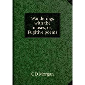 

Книга Wanderings with the muses, or, Fugitive poems