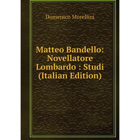 

Книга Matteo Bandello: Novellatore Lombardo: Studi