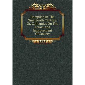 

Книга Hampden In The Nineteenth Century; Or, Colloquies On The Errors And Improvement Of Society