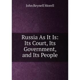 

Книга Russia As It Is: Its Court, Its Government, and Its People