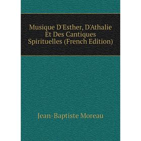 

Книга Musique D'Esther, D'Athalie Et Des Cantiques Spirituelles