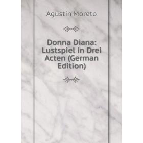 

Книга Donna Diana: Lustspiel in Drei Acten (German Edition)