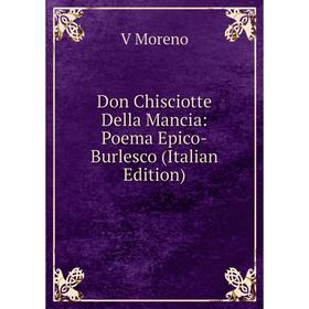 

Книга Don Chisciotte Della Mancia: Poema Epico-Burlesco (Italian Edition)