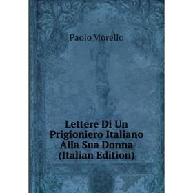 

Книга Lettere Di Un Prigioniero Italiano Alla Sua Donna