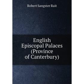 

Книга English Episcopal Palaces (Province of Canterbury)