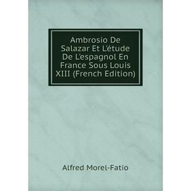 

Книга Ambrosio De Salazar Et L'étude De L'espagnol En France Sous Louis XIII (French Edition)