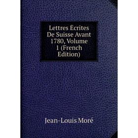 

Книга Lettres Écrites De Suisse Avant 1780, Volume 1