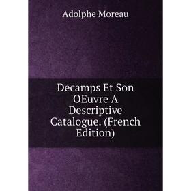 

Книга Decamps Et Son OEuvre A Descriptive Catalogue. (French Edition)