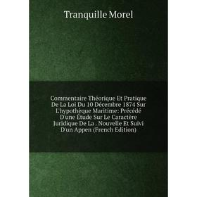 

Книга Commentaire Théorique Et Pratique De La Loi Du 10 Décembre 1874 Sur L'hypothèque Maritime: Précédé D'une Étude Sur Le Caractère Juridique De La.