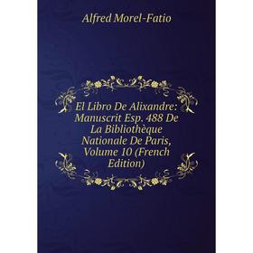 

Книга El Libro De Alixandre: Manuscrit Esp. 488 De La Bibliothèque Nationale De Paris