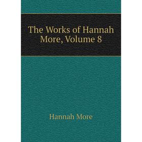 

Книга The Works of Hannah More, Volume 8
