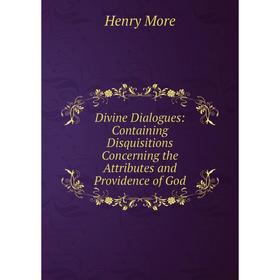 

Книга Divine Dialogues: Containing Disquisitions Concerning the Attributes and Providence of God