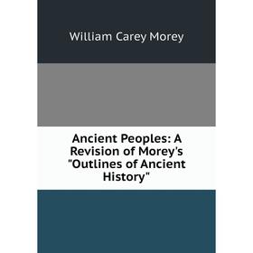 

Книга Ancient Peoples: A Revision of Morey's Outlines of Ancient History