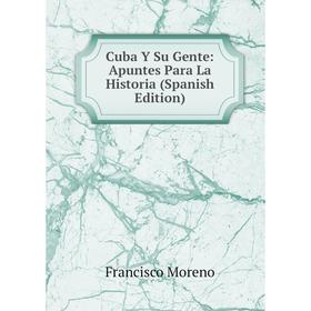

Книга Cuba Y Su Gente: Apuntes Para La Historia (Spanish Edition)