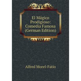 

Книга El Mágico Prodigioso: Comedia Famosa (German Edition)