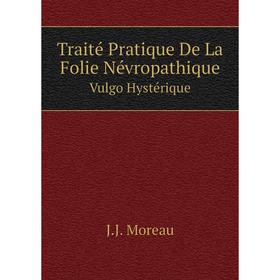 

Книга Traité Pratique De La Folie NévropathiqueVulgo Hystérique