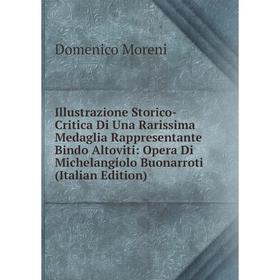 

Книга Illustrazione Storico-Critica Di Una Rarissima Medaglia Rappresentante Bindo Altoviti: Opera Di Michelangiolo Buonarroti