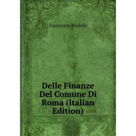 

Книга Delle Finanze Del Comune Di Roma (Italian Edition)