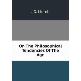 

Книга On The Philosophical Tendencies of the Age