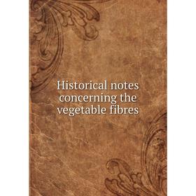 

Книга Historical notes concerning the vegetable fibres