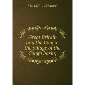 

Книга Great Britain and the Congo the pillage of the Congo basin