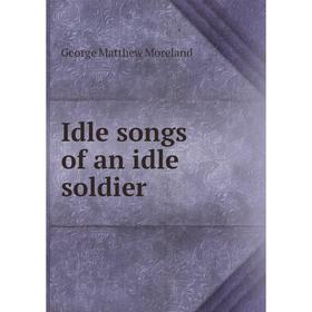 

Книга Idle songs of an idle soldier