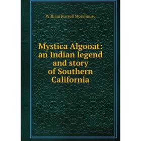

Книга Mystica Algooat: an Indian legend and story of Southern California