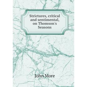 

Книга Strictures, critical and sentimental, on Thomson's Seasons
