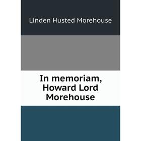 

Книга In memoriam, Howard Lord Morehouse