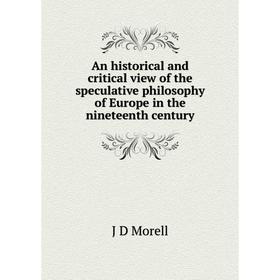 

Книга An historical and critical view of the speculative philosophy of Europe in the nineteenth century